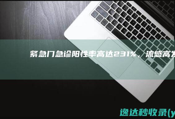 紧急门急诊阳性率高达231%，流感高发，