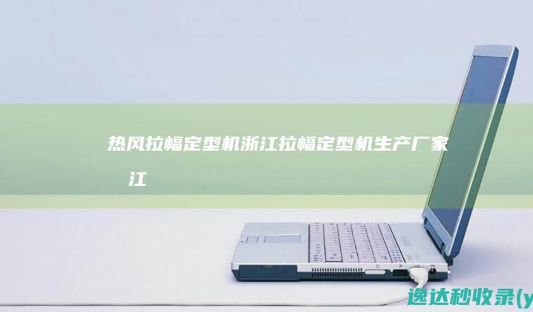 热风拉幅定型机,浙江拉幅定型机生产厂家|浙江晟东印染机械有限公司-zjsdmach.cn.hisupplier.com